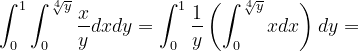 \dpi{120} \int_{0}^{1}\int_{0}^{\sqrt[4]{y}}\frac{x}{y}dxdy=\int_{0}^{1}\frac{1}{y}\left (\int_{0}^{\sqrt[4]{y}}xdx \right )dy=